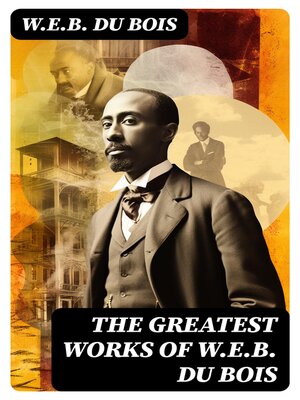 cover image of The Greatest Works of W.E.B. Du Bois